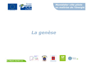 Montdidier ville pilote
en maîtrise de l’énergie
CC Mené 15/07/11
La genèse
 