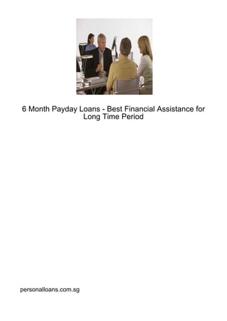 6 Month Payday Loans - Best Financial Assistance for
                Long Time Period




personalloans.com.sg
 