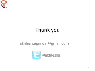 Thank you

akhlesh.agarwal@gmail.com

          @akhlesha

                            14
 