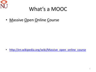 What’s a MOOC
• Massive Open Online Course




• http://en.wikipedia.org/wiki/Massive_open_online_course




                                                            2
 
