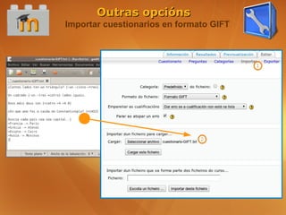 Outras opcións
Importar cuestionarios en formato GIFT
 