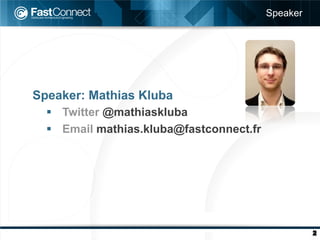 Speaker




Speaker: Mathias Kluba
  §  Twitter @mathiaskluba
  §  Email mathias.kluba@fastconnect.fr




                                                     2
 