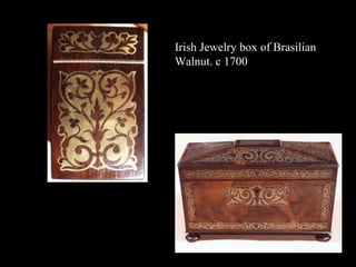Irish Jewelry box of Brasilian
Walnut. c 1700

 
