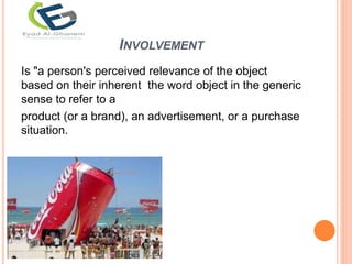 INVOLVEMENT
Is "a person's perceived relevance of the object
based on their inherent the word object in the generic
sense to refer to a
product (or a brand), an advertisement, or a purchase
situation.
 