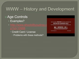WWW – History and DevelopmentAge ControlsExamples?http://www.shocktillyoudrop.com/news/topnews.php?id=10988Credit Card / License Problems with these methods?