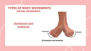 TYPES OF BODY MOVEMENTS
INVERSION AND
EVERSION
SPECIAL MOVEMENTS
 