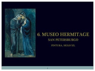 6. MUSEO HERMITAGE
       SAN PETERSBURGO
        PINTURA. SIGLO XX.




   1
 