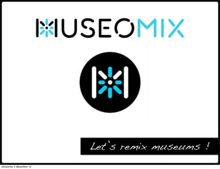 Let’s remix museums !
dimanche 2 décembre 12
 