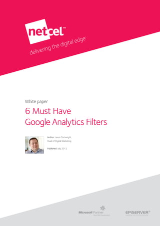 White paper 
6 Must Have 
Google Analytics Filters 
Author: Jason Cartwright, 
Head of Digital Marketing 
Published: July 2012 
 