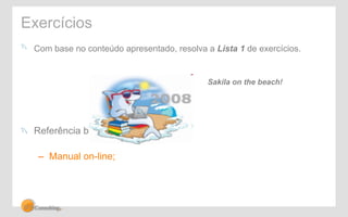 Exercícios 
" Com base no conteúdo apresentado, resolva a Lista 1 de exercícios. 
" Referência bibliográfica: 
– Manual on-line; 
Sakila on the beach! 
