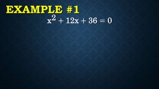 EXAMPLE #1
x2 + 12x + 36 = 0