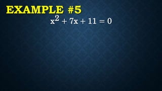 EXAMPLE #5
x2 + 7x + 11 = 0