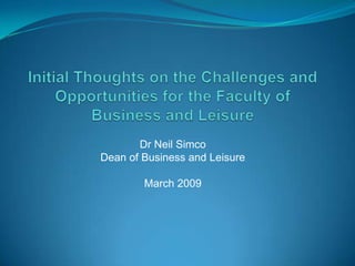 Dr Neil Simco
Dean of Business and Leisure
March 2009
 