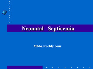 Neonatal  Septicemia Mbbs.weebly.com 