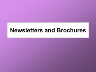 Newsletters and Brochures
 