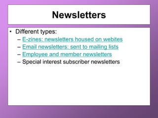 Newsletters
• Different types:
– E-zines: newsletters housed on webites
– Email newsletters: sent to mailing lists
– Employee and member newsletters
– Special interest subscriber newsletters
 