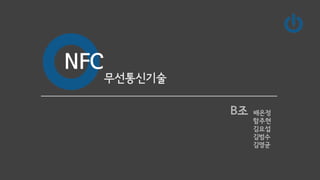 NFC
배은정
함주현
김요섭
김범수
김영균
B조
무선통신기술
 