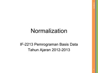 01/09/15
1
Normalization
IF-2213 Pemrograman Basis Data
Tahun Ajaran 2012-2013
 