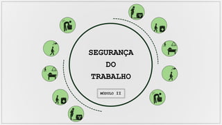 MÓDULO II
SEGURANÇA
DO
TRABALHO
 