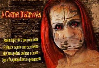 2008-04-09 Mas nada poderá quebrar a chama Podem tapar-me a boca com lama E toldar o espírito com excremento Que arde, quando liberto o pensamento 