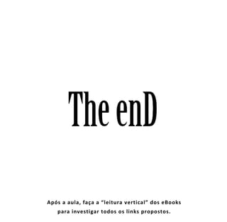Te n
   h eD
Após a aula, faça a “leitura vertical” dos eBooks
   para investigar todos os links propostos.
 