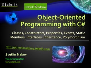 Object-Oriented
Programming with C#
Classes, Constructors, Properties, Events, Static
Members, Interfaces, Inheritance, Polymorphism
Svetlin Nakov
Telerik Corporation
www.telerik.com
 