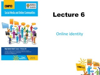 Lecture 6


Online identity
 