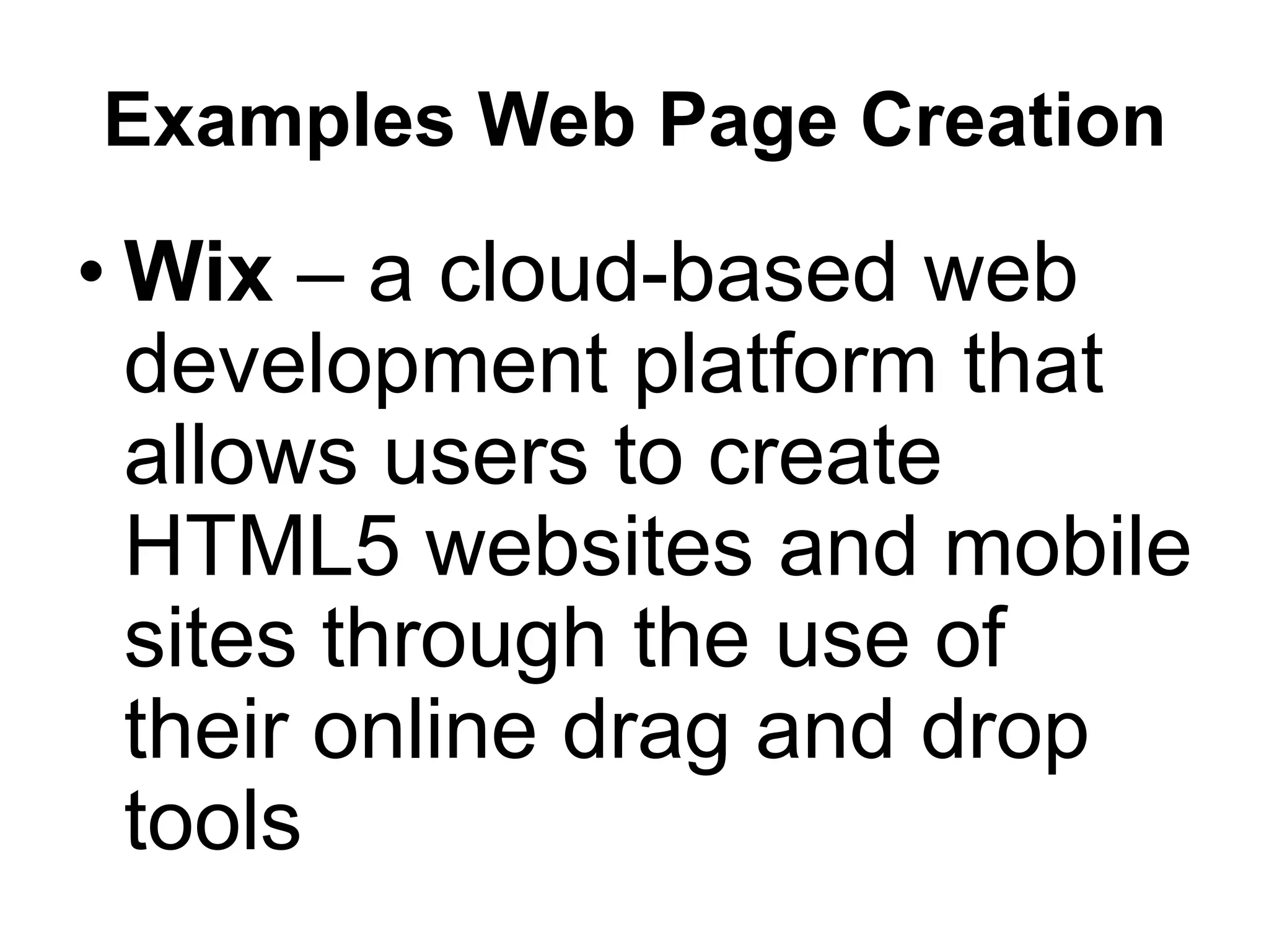 Examples Web Page Creation
• Wix – a cloud-based web
development platform that
allows users to create
HTML5 websites and mobile
sites through the use of
their online drag and drop
tools
 