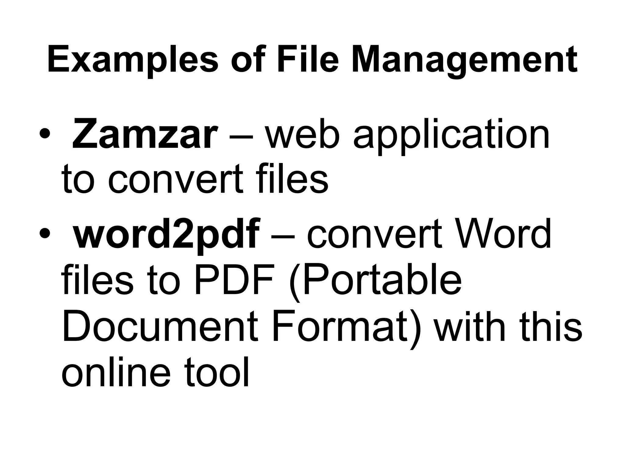 Examples of File Management
• Zamzar – web application
to convert files
• word2pdf – convert Word
files to PDF (Portable
Document Format) with this
online tool
 