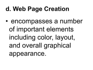 d. Web Page Creation
• encompasses a number
of important elements
including color, layout,
and overall graphical
appearance.
 