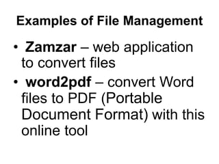 Examples of File Management
• Zamzar – web application
to convert files
• word2pdf – convert Word
files to PDF (Portable
Document Format) with this
online tool
 
