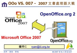 鐘祥仁  [email_address] Microsoft Office 2007 OpenOffice.org 2 OOo VS. 007 -  2007 文書處理器大戰 