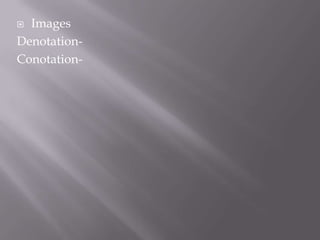  Images
Denotation-
Conotation-
 