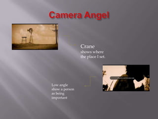 Crane
                shows where
                the place I set.




Low angle
show a person
as being
important
 