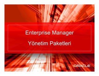 Enterprise Manager
Yönetim Paketleri



     Oracle Highly Confidential
 