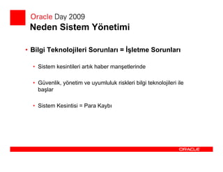 Neden Sistem Yönetimi

• Bilgi Teknolojileri Sorunları = Đşletme Sorunları

  • Sistem kesintileri artık haber manşetlerinde

  • Güvenlik, yönetim ve uyumluluk riskleri bilgi teknolojileri ile
    başlar

  • Sistem Kesintisi = Para Kaybı
 