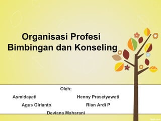 Oleh:
Asmidayati Henny Prasetyawati
Agus Girianto Rian Ardi P
Deviana Maharani
Organisasi Profesi
Bimbingan dan Konseling
 
