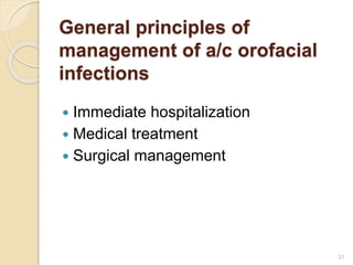 General principles of
management of a/c orofacial
infections
 Immediate hospitalization
 Medical treatment
 Surgical management
31
 