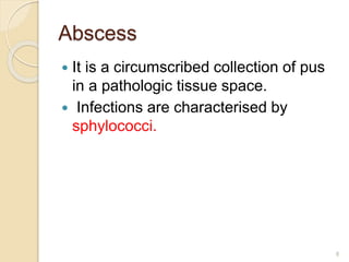 Abscess
 It is a circumscribed collection of pus
in a pathologic tissue space.
 Infections are characterised by
sphylococci.
8
 