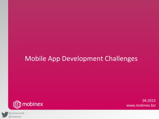 Mobile App Development Challenges




                                                  04.2013
                                           www.mobinex.biz
@osmancelik
@mobinex
 