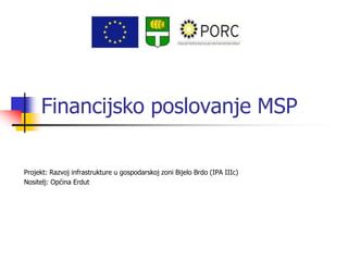 Financijsko poslovanje MSP

Projekt: Razvoj infrastrukture u gospodarskoj zoni Bijelo Brdo (IPA IIIc)
Nositelj: Općina Erdut
 