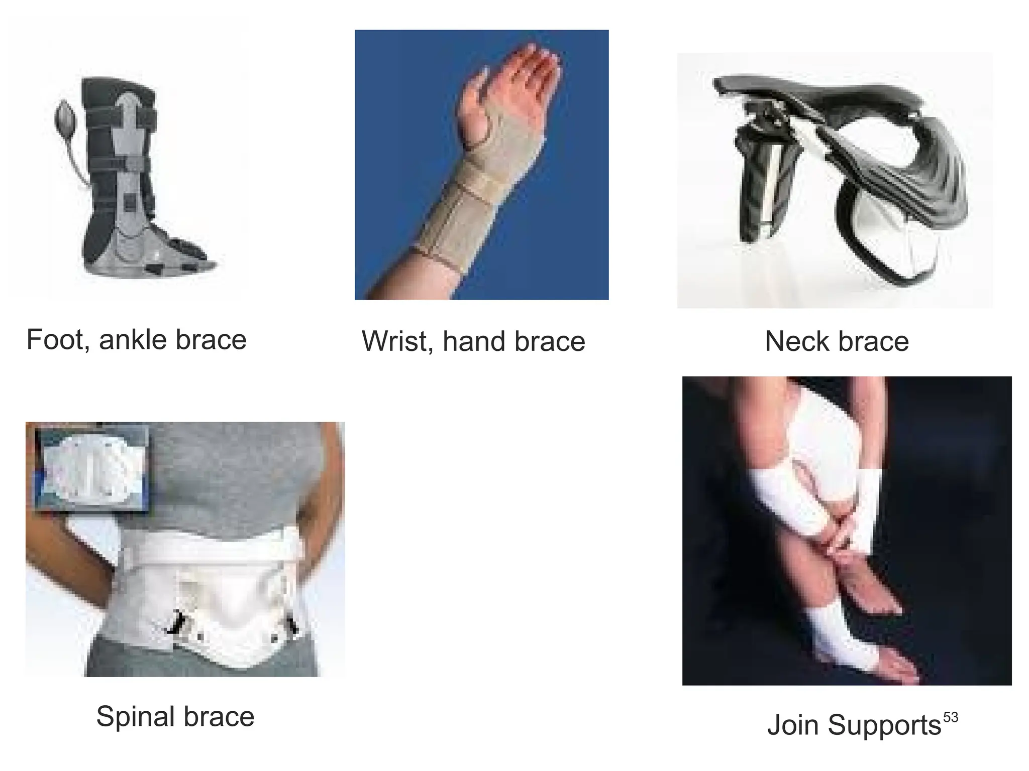 53
Foot, ankle brace Wrist, hand brace Neck brace
Spinal brace Join Supports
 