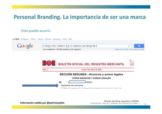 Personal Branding. La importancia de ser una marca
Personal Branding. La importancia de ser una marca

  Esto puede ocurrir.
  Esto puede ocurrir




                                                         Module teaching repository UAEN01
  Información cedida por @patricianpitto   Commercial: How do I organise and develop my sales ?
                                                                                                  14
 