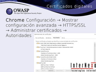 Certificados digitales


Chrome Configuración → Mostrar
configuración avanzada → HTTPS/SSL
→ Administrar certificados →
Autoridades
 