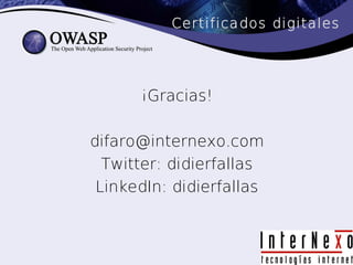 Certificados digitales




      ¡Gracias!

difaro@internexo.com
  Twitter: didierfallas
 LinkedIn: didierfallas
 
