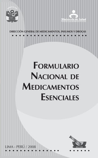 LIMA - PERÚ / 2008
DIRECCIÓN GENERAL DE MEDICAMENTOS, INSUMOS Y DROGAS
Formulario
Nacional de
Medicamentos
Esenciales
 