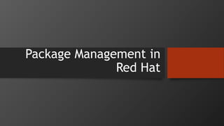 Package Management in
Red Hat
 