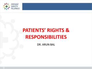 PATIENTS’ RIGHTS &
 RESPONSIBILITIES
     DR. ARUN BAL
 