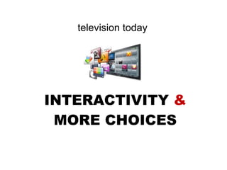 INTERACTIVITY  & MORE CHOICES television today 