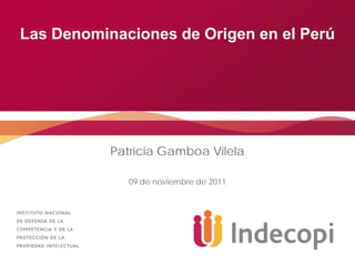 Las Denominaciones de Origen en el Perú
Patricia Gamboa Vilela
09 de noviembre de 2011
 
